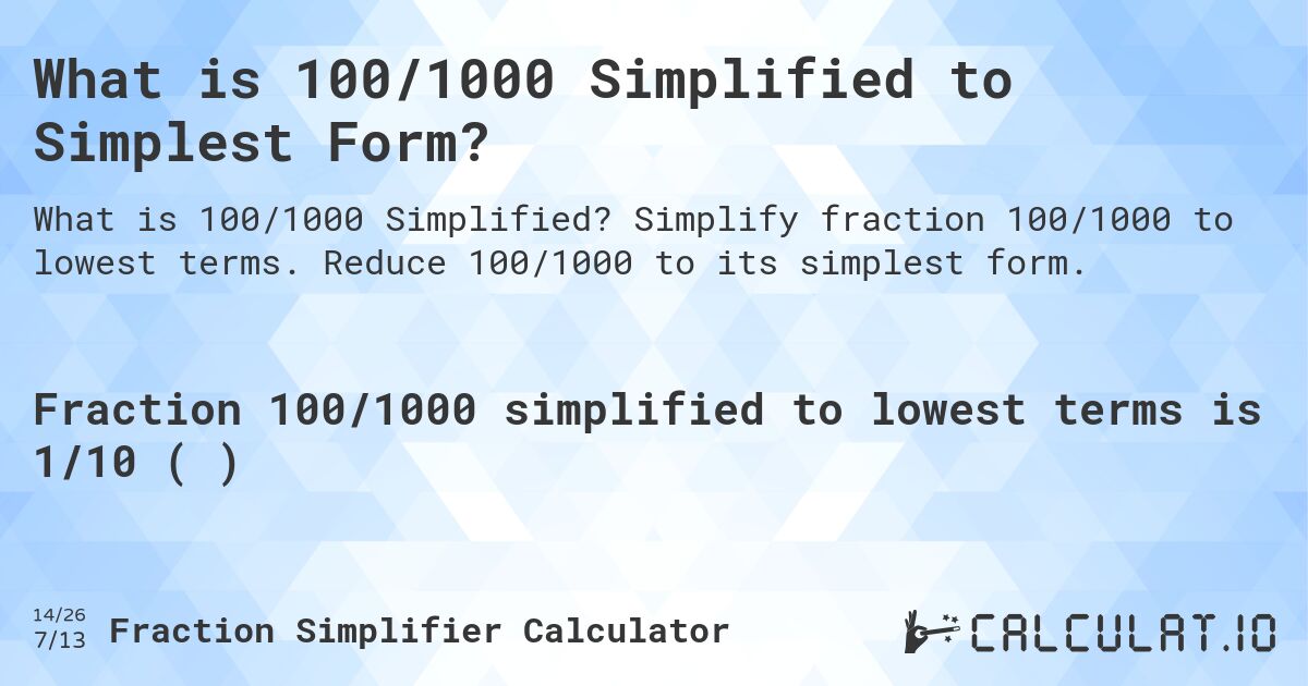 What is 100/1000 Simplified to Simplest Form?. Simplify fraction 100/1000 to lowest terms. Reduce 100/1000 to its simplest form.