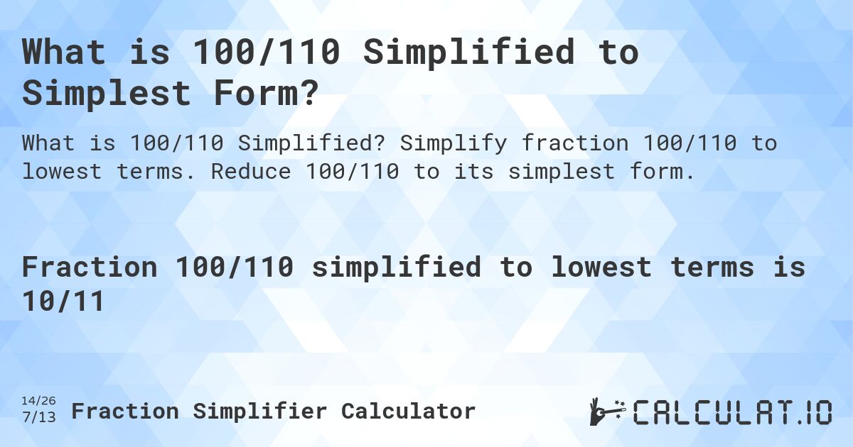 What is 100/110 Simplified to Simplest Form?. Simplify fraction 100/110 to lowest terms. Reduce 100/110 to its simplest form.