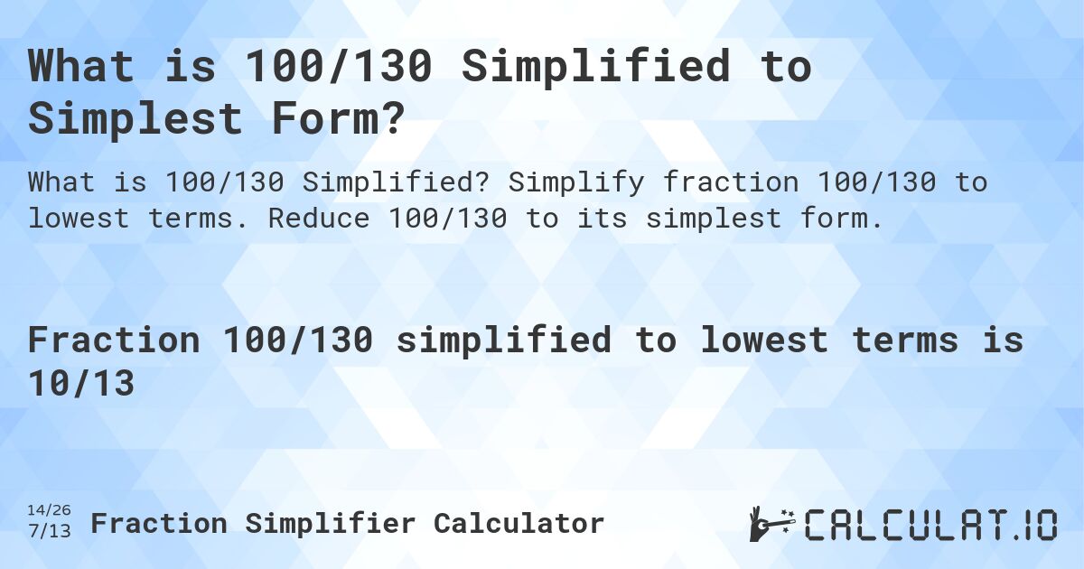 What is 100/130 Simplified to Simplest Form?. Simplify fraction 100/130 to lowest terms. Reduce 100/130 to its simplest form.