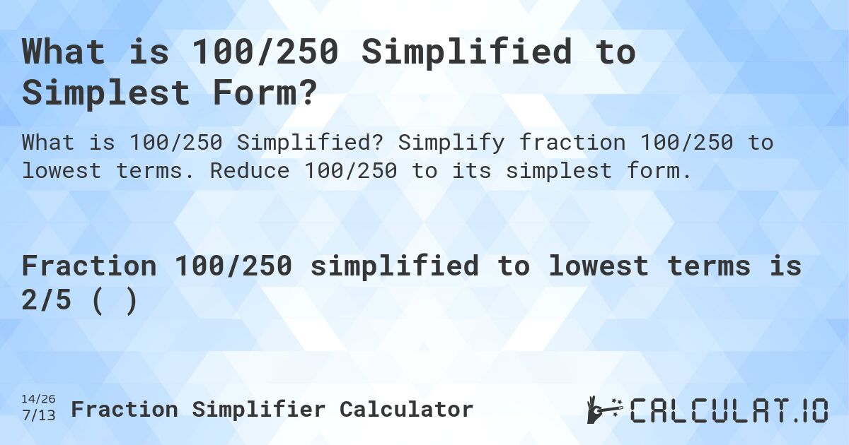 What is 100/250 Simplified to Simplest Form?. Simplify fraction 100/250 to lowest terms. Reduce 100/250 to its simplest form.