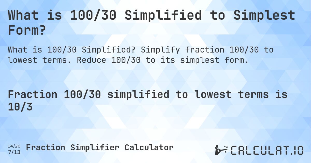 What is 100/30 Simplified to Simplest Form?. Simplify fraction 100/30 to lowest terms. Reduce 100/30 to its simplest form.