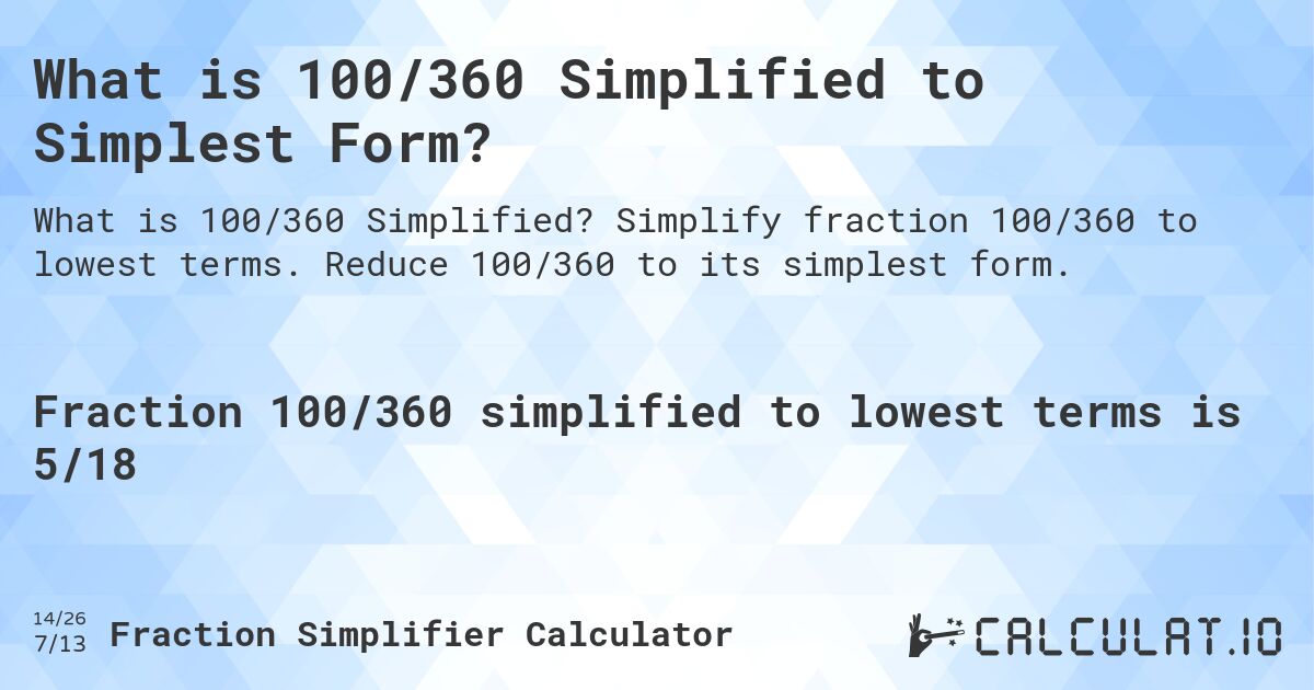What is 100/360 Simplified to Simplest Form?. Simplify fraction 100/360 to lowest terms. Reduce 100/360 to its simplest form.