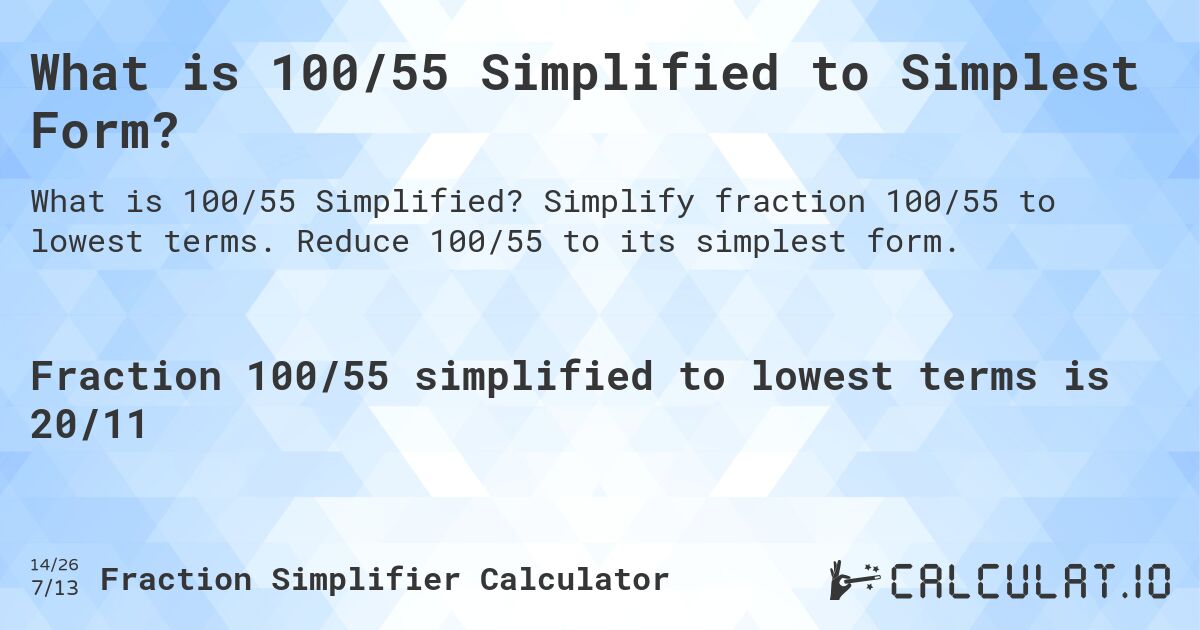 What is 100/55 Simplified to Simplest Form?. Simplify fraction 100/55 to lowest terms. Reduce 100/55 to its simplest form.