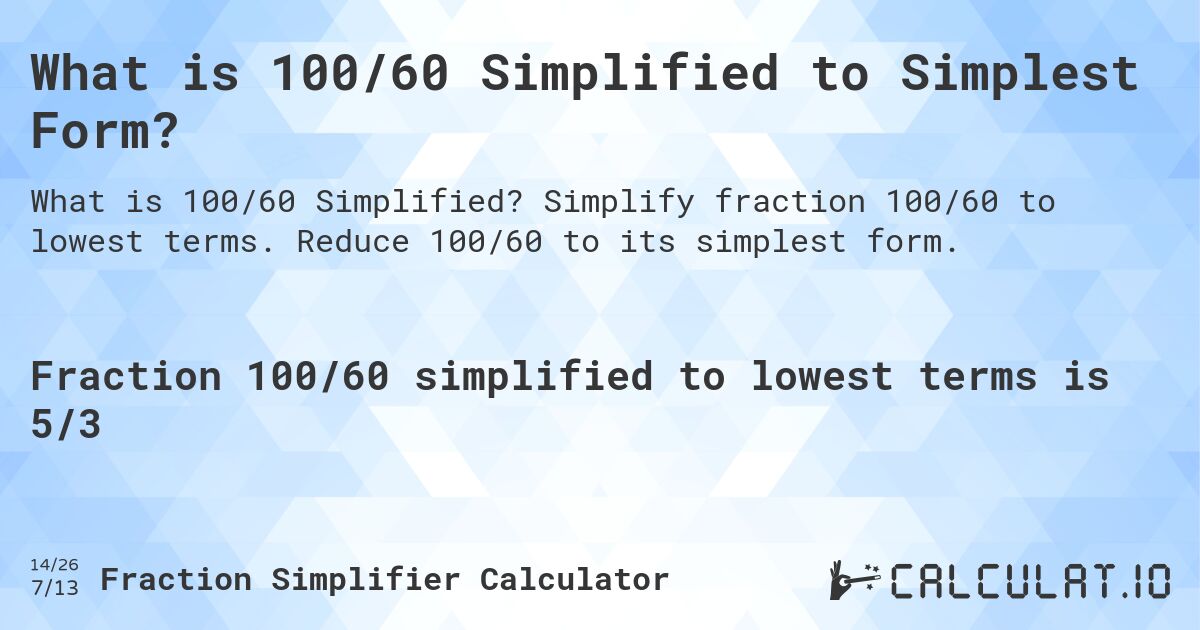 What is 100/60 Simplified to Simplest Form?. Simplify fraction 100/60 to lowest terms. Reduce 100/60 to its simplest form.