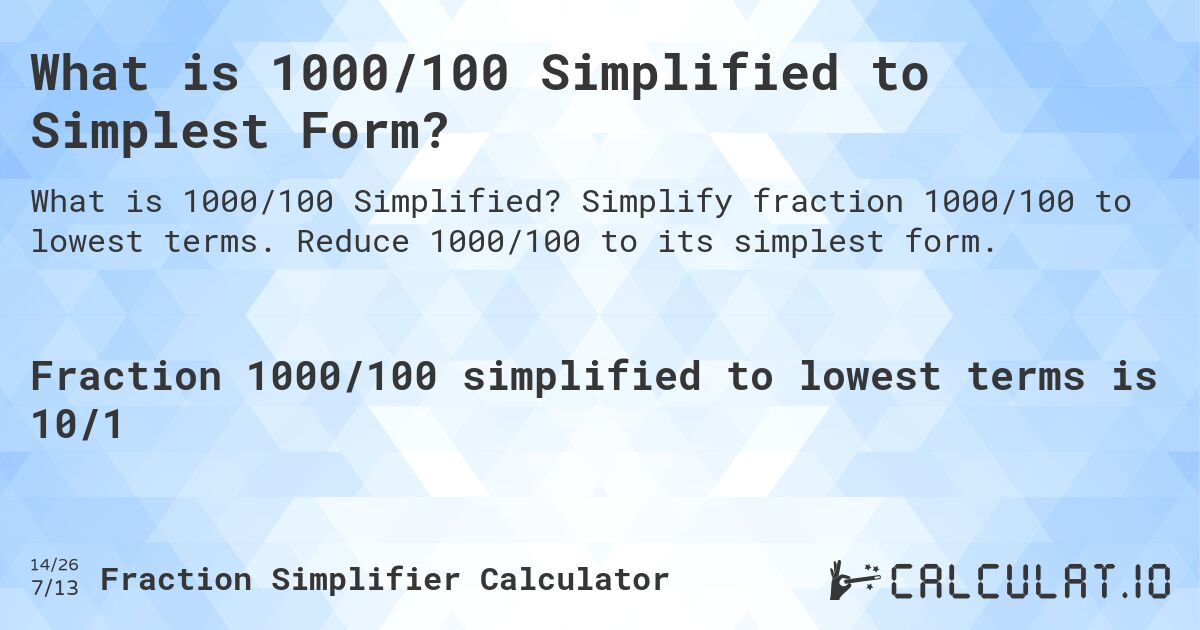 What is 1000/100 Simplified to Simplest Form?. Simplify fraction 1000/100 to lowest terms. Reduce 1000/100 to its simplest form.