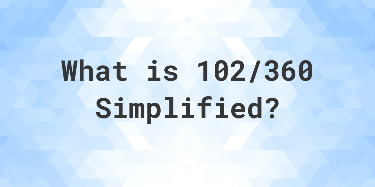 What Is 102 360 Simplified To Simplest Form Calculatio   Generated Og 