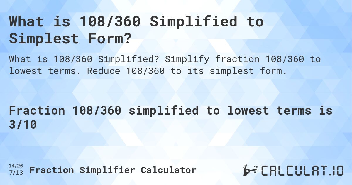What is 108/360 Simplified to Simplest Form?. Simplify fraction 108/360 to lowest terms. Reduce 108/360 to its simplest form.