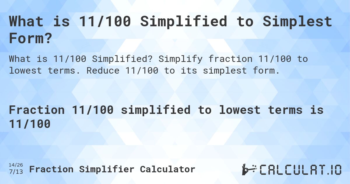 What is 11/100 Simplified to Simplest Form?. Simplify fraction 11/100 to lowest terms. Reduce 11/100 to its simplest form.