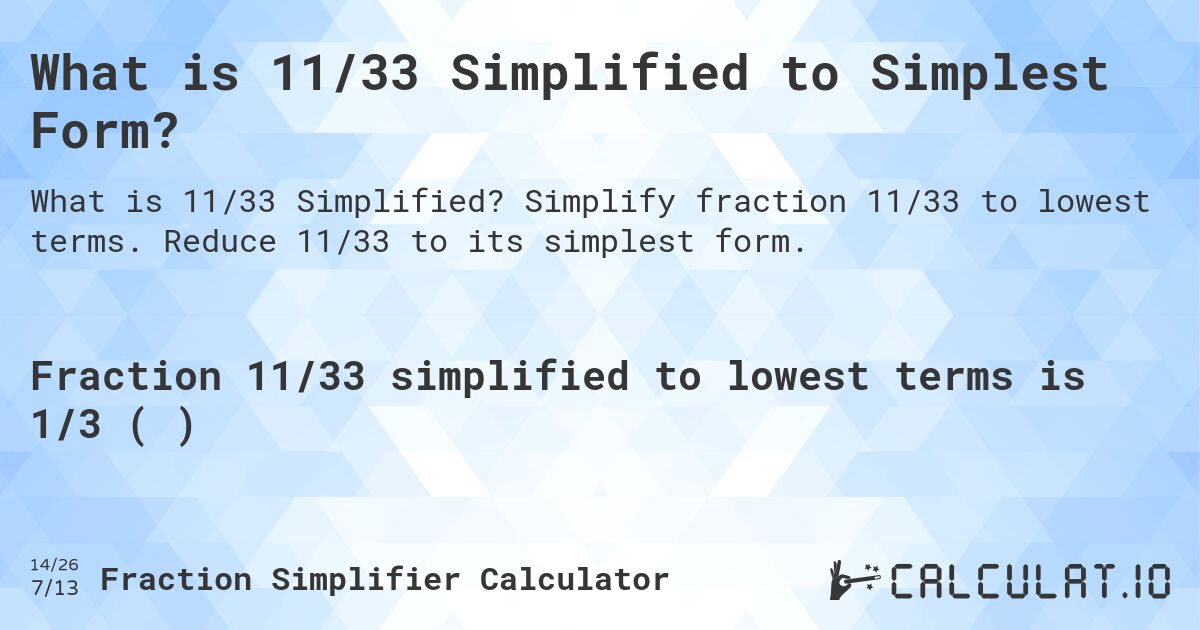 What is 11/33 Simplified to Simplest Form?. Simplify fraction 11/33 to lowest terms. Reduce 11/33 to its simplest form.