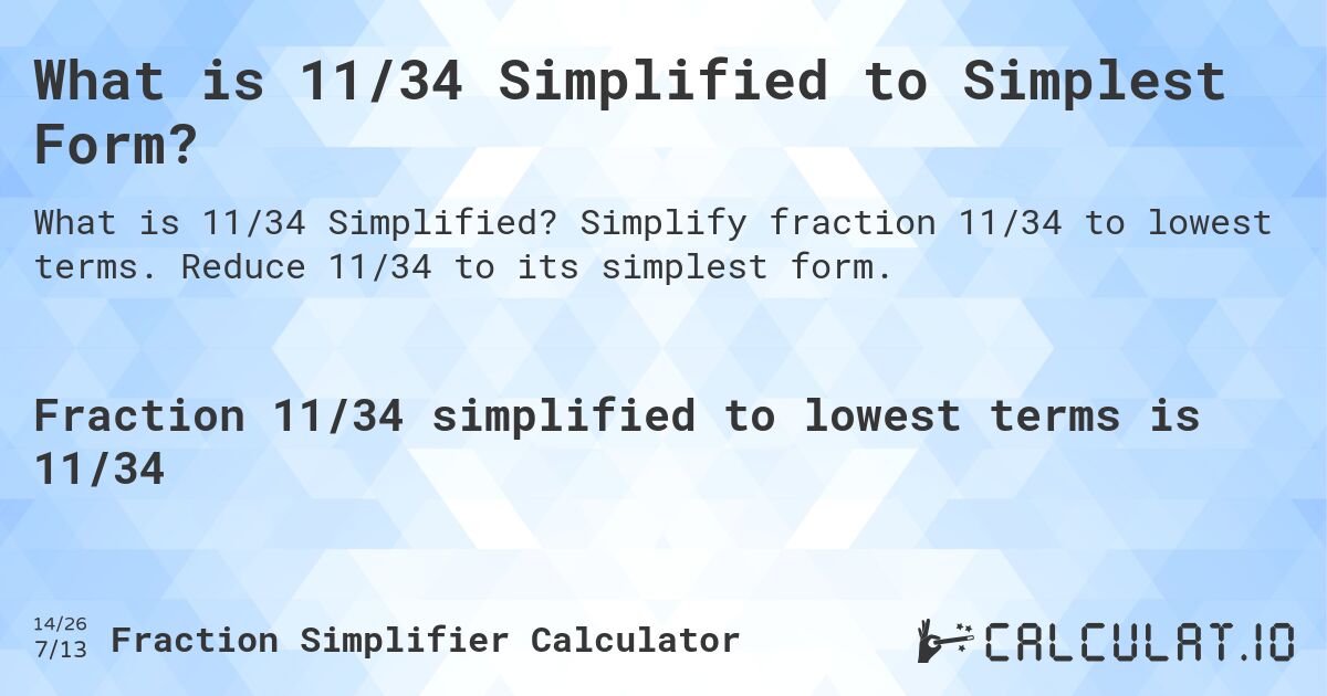 What is 11/34 Simplified to Simplest Form?. Simplify fraction 11/34 to lowest terms. Reduce 11/34 to its simplest form.