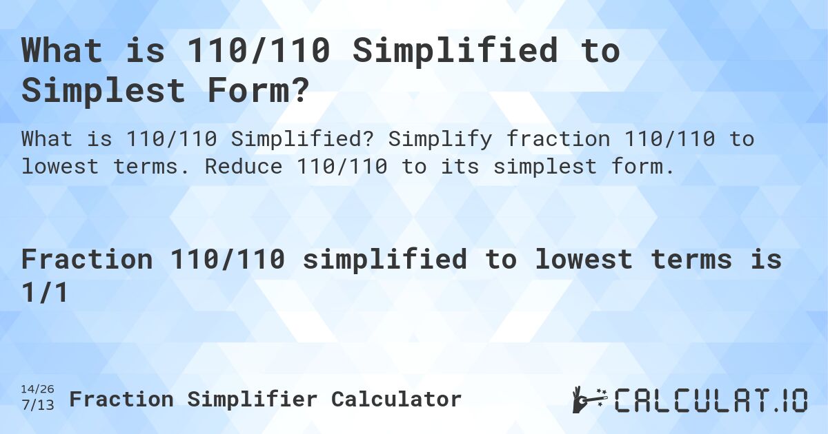 What is 110/110 Simplified to Simplest Form?. Simplify fraction 110/110 to lowest terms. Reduce 110/110 to its simplest form.