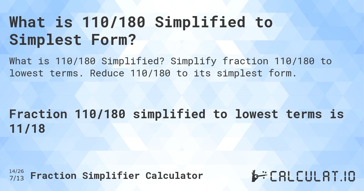 What is 110/180 Simplified to Simplest Form?. Simplify fraction 110/180 to lowest terms. Reduce 110/180 to its simplest form.