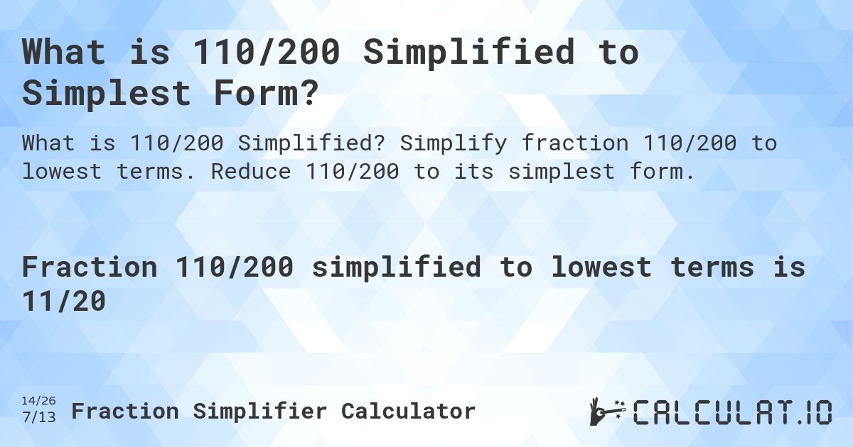 What is 110/200 Simplified to Simplest Form?. Simplify fraction 110/200 to lowest terms. Reduce 110/200 to its simplest form.