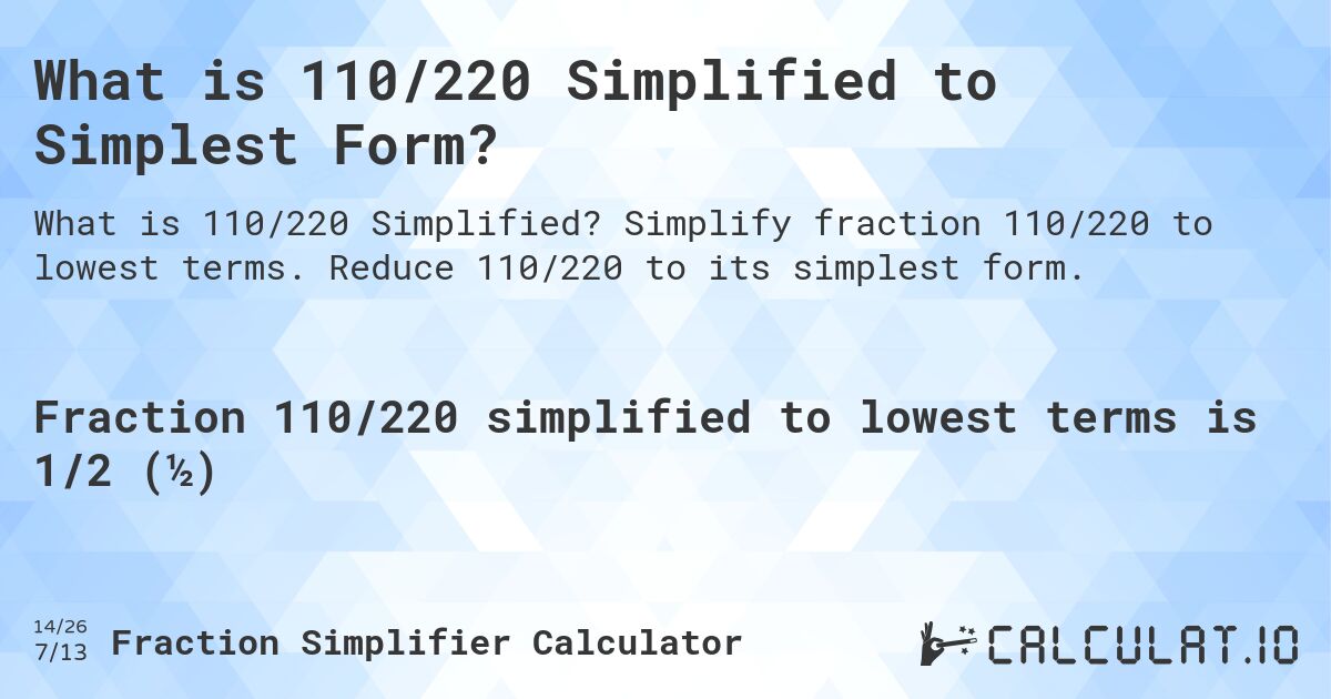 What is 110/220 Simplified to Simplest Form?. Simplify fraction 110/220 to lowest terms. Reduce 110/220 to its simplest form.