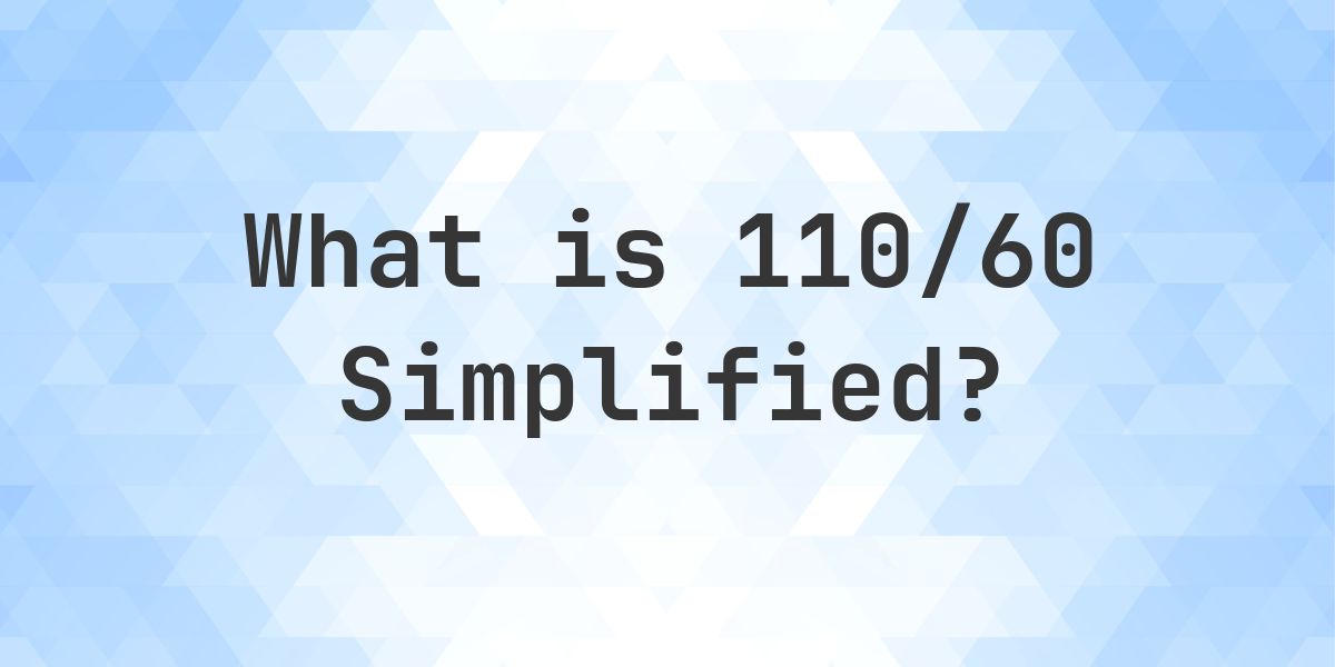 What is 110/60 Simplified to Simplest Form? - Calculatio