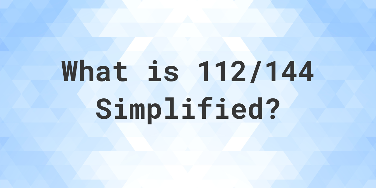 what-is-112-144-simplified-to-simplest-form-calculatio