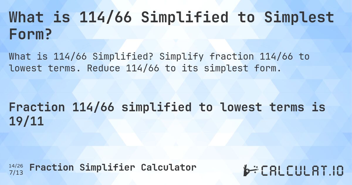 What is 114/66 Simplified to Simplest Form?. Simplify fraction 114/66 to lowest terms. Reduce 114/66 to its simplest form.