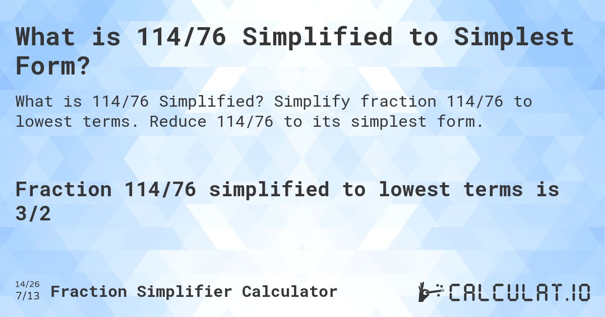 What is 114/76 Simplified to Simplest Form?. Simplify fraction 114/76 to lowest terms. Reduce 114/76 to its simplest form.