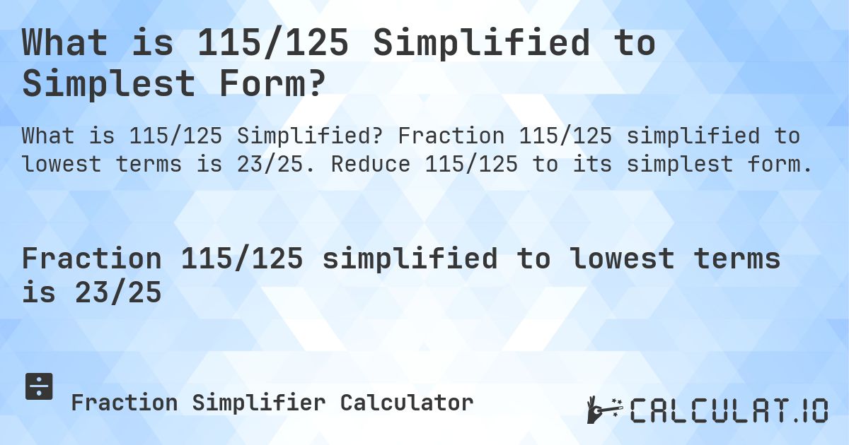 What is 115/125 Simplified to Simplest Form?. Fraction 115/125 simplified to lowest terms is 23/25. Reduce 115/125 to its simplest form.