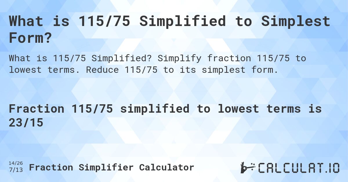 What is 115/75 Simplified to Simplest Form?. Simplify fraction 115/75 to lowest terms. Reduce 115/75 to its simplest form.