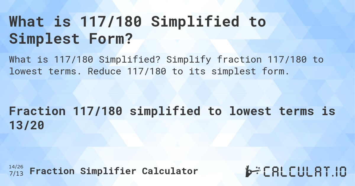 What is 117/180 Simplified to Simplest Form?. Simplify fraction 117/180 to lowest terms. Reduce 117/180 to its simplest form.