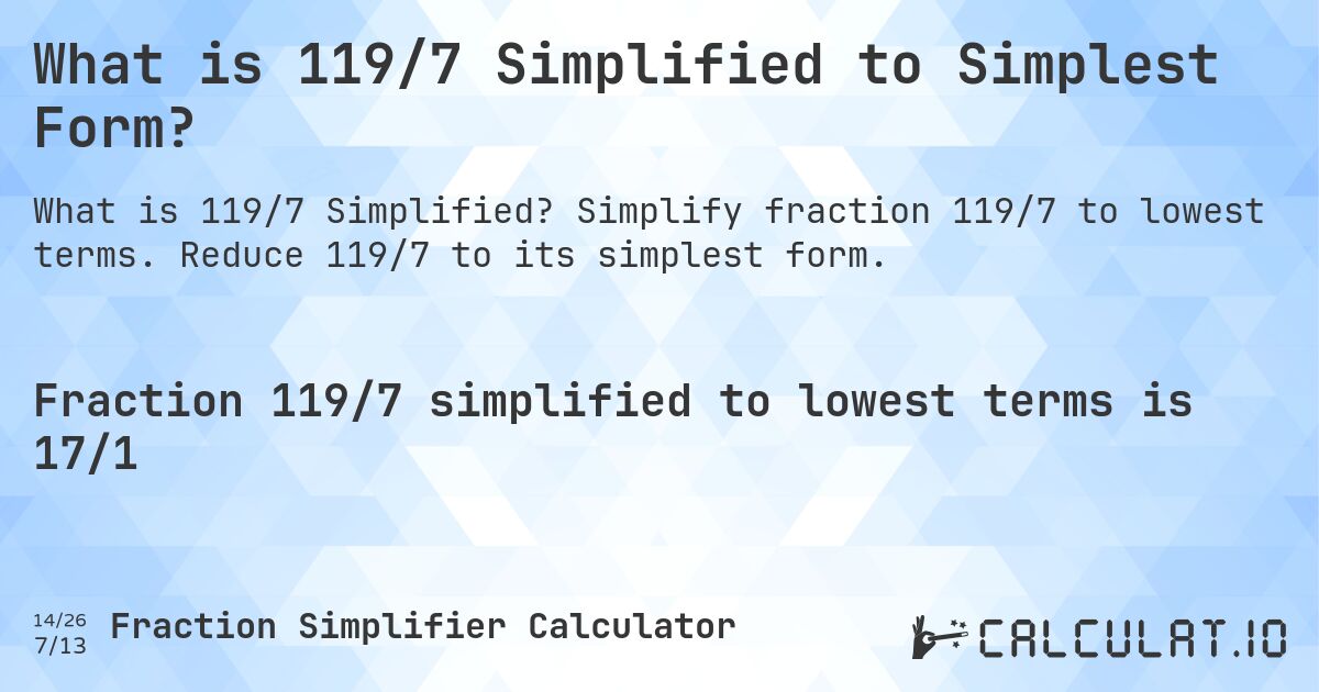 What is 119/7 Simplified to Simplest Form?. Simplify fraction 119/7 to lowest terms. Reduce 119/7 to its simplest form.