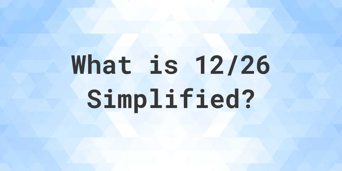 What Is 12 26 Simplified To Simplest Form Calculatio