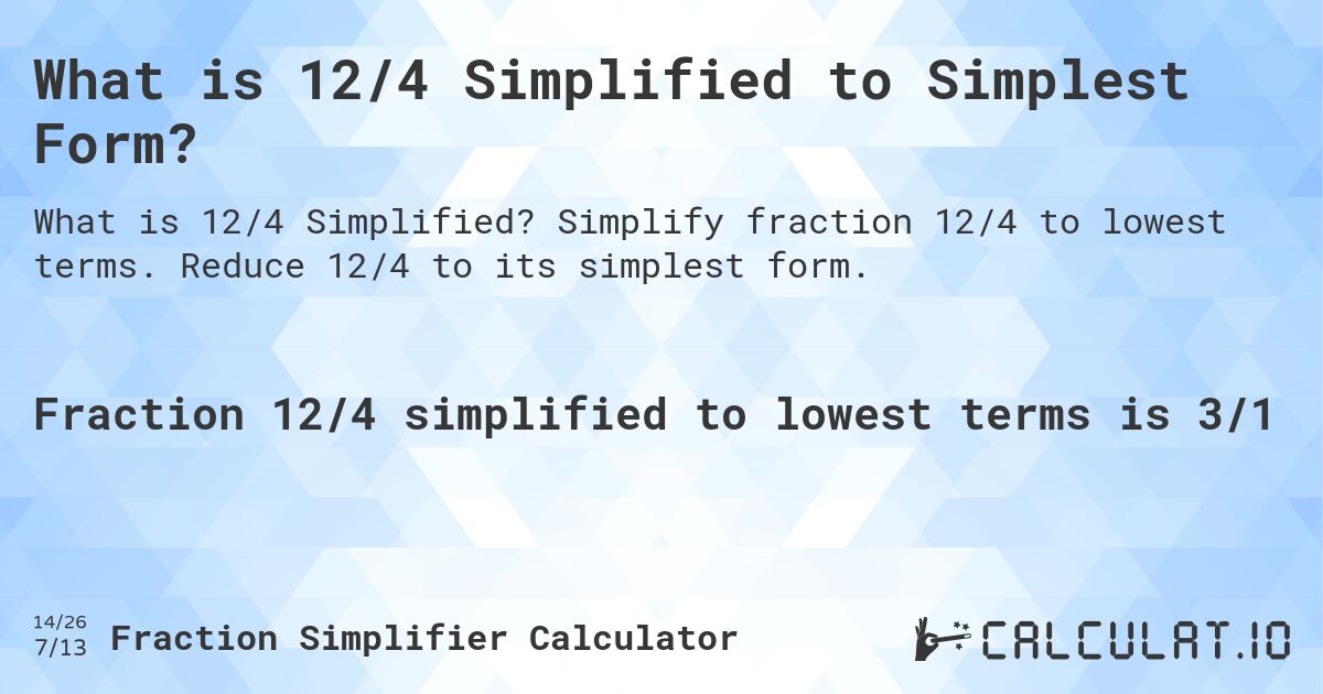 What is 12/4 Simplified to Simplest Form?. Simplify fraction 12/4 to lowest terms. Reduce 12/4 to its simplest form.