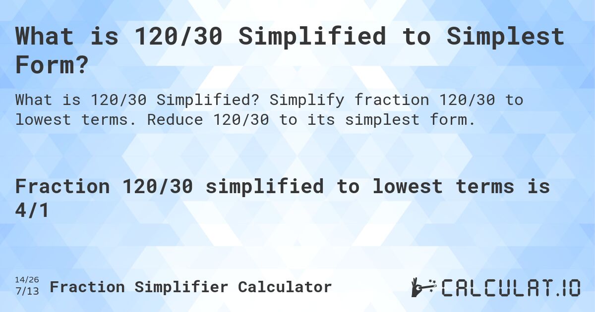 What is 120/30 Simplified to Simplest Form?. Simplify fraction 120/30 to lowest terms. Reduce 120/30 to its simplest form.