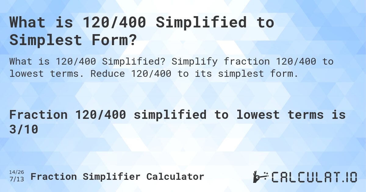 What is 120/400 Simplified to Simplest Form?. Simplify fraction 120/400 to lowest terms. Reduce 120/400 to its simplest form.
