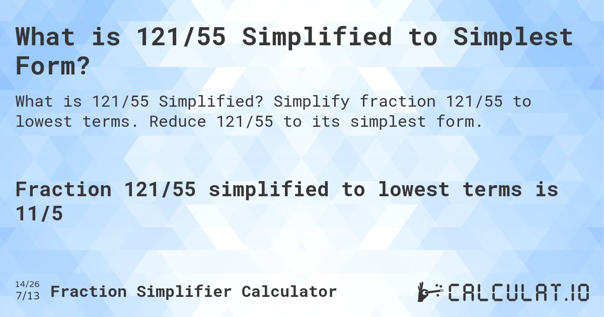 What is 121/55 Simplified to Simplest Form?. Simplify fraction 121/55 to lowest terms. Reduce 121/55 to its simplest form.