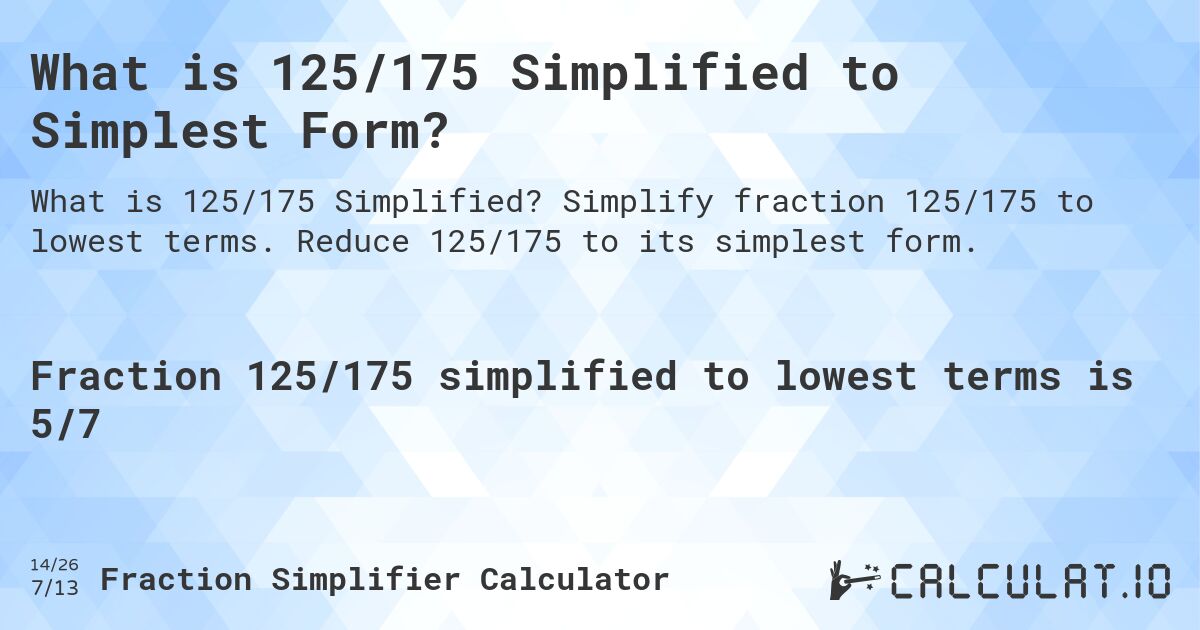 What is 125/175 Simplified to Simplest Form?. Simplify fraction 125/175 to lowest terms. Reduce 125/175 to its simplest form.