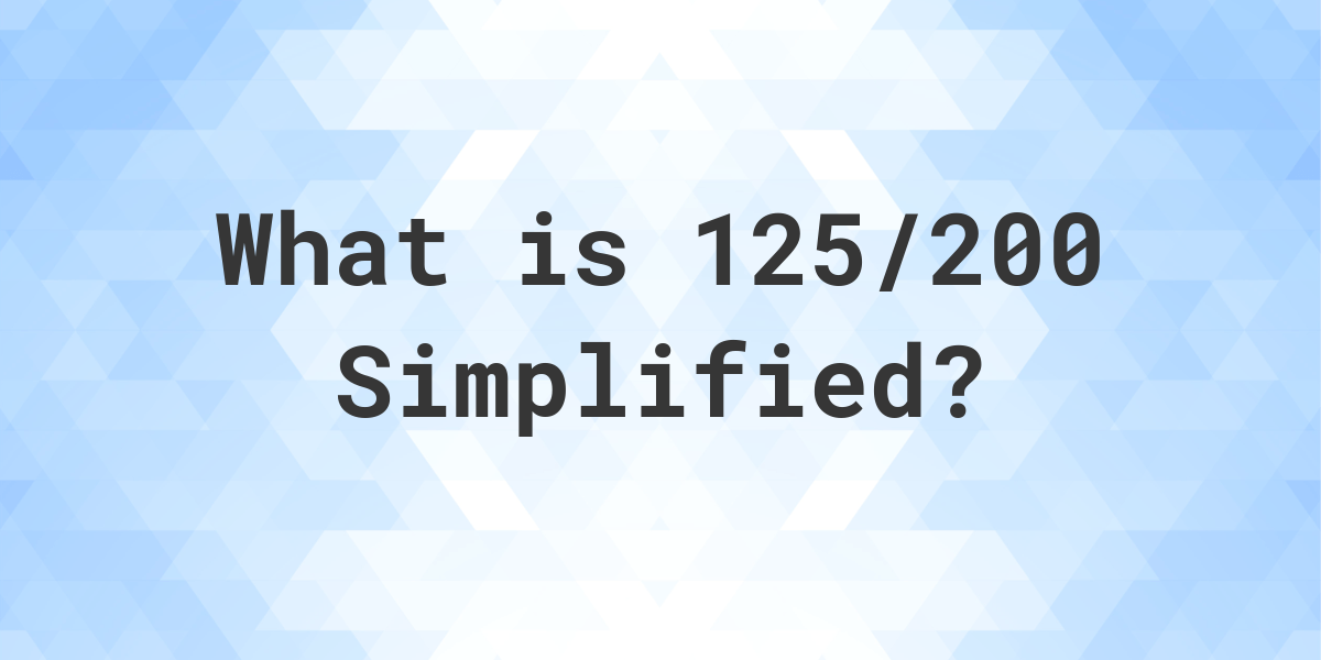 what-is-125-200-simplified-to-simplest-form-calculatio