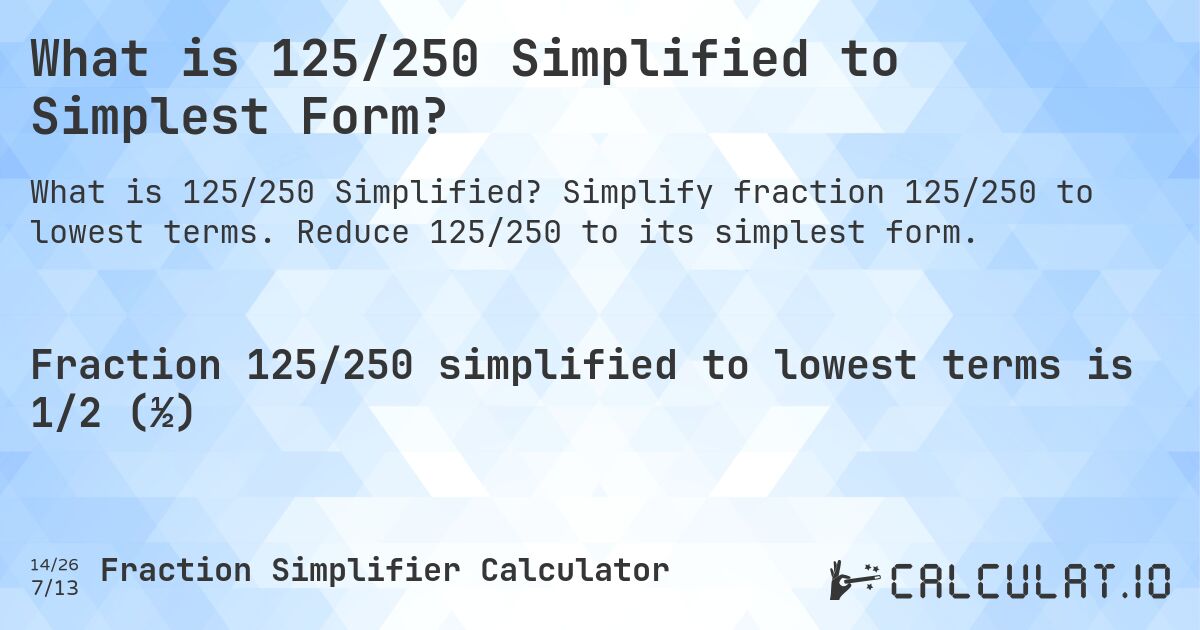 What is 125/250 Simplified to Simplest Form?. Simplify fraction 125/250 to lowest terms. Reduce 125/250 to its simplest form.