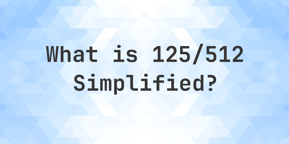 What is 125/512 Simplified to Simplest Form? - Calculatio