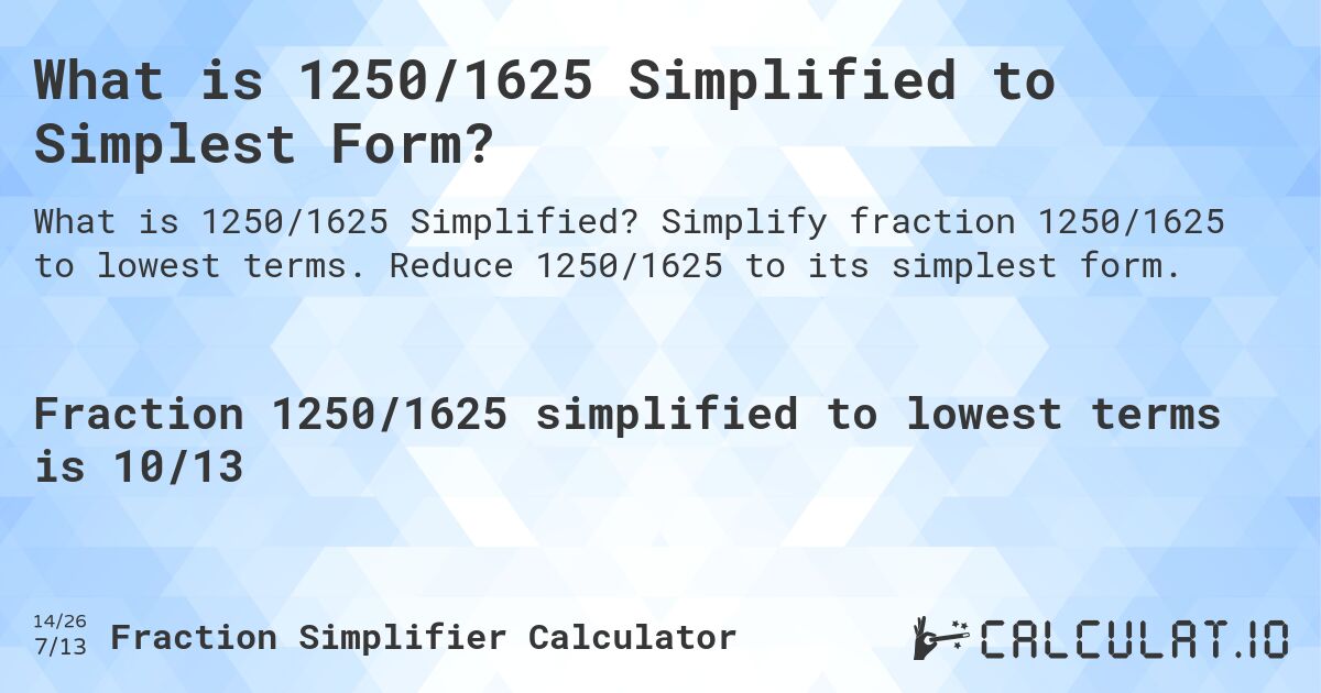 What is 1250/1625 Simplified to Simplest Form?. Simplify fraction 1250/1625 to lowest terms. Reduce 1250/1625 to its simplest form.