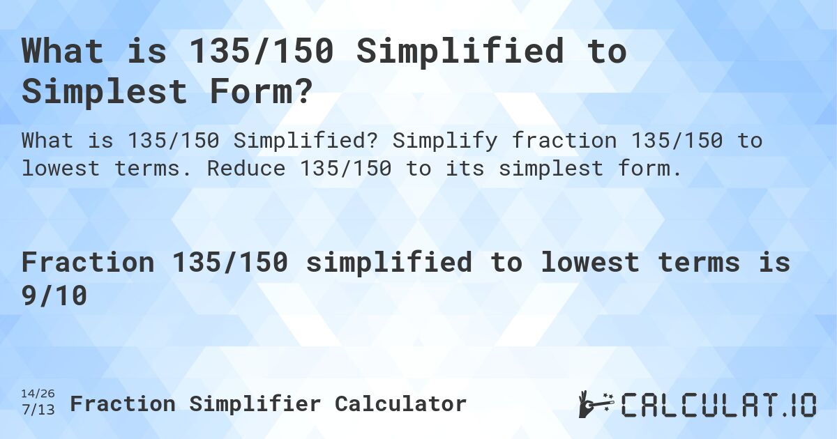 What is 135/150 Simplified to Simplest Form?. Simplify fraction 135/150 to lowest terms. Reduce 135/150 to its simplest form.
