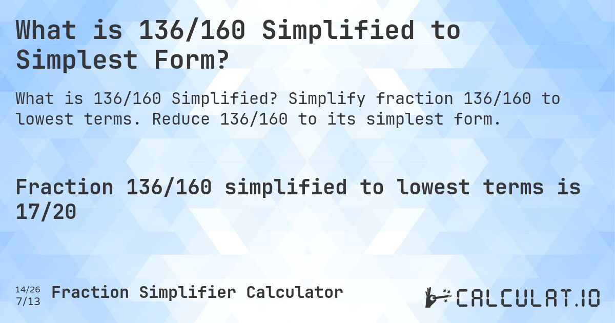 What is 136/160 Simplified to Simplest Form?. Simplify fraction 136/160 to lowest terms. Reduce 136/160 to its simplest form.