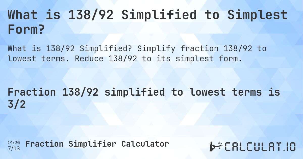 What is 138/92 Simplified to Simplest Form?. Simplify fraction 138/92 to lowest terms. Reduce 138/92 to its simplest form.