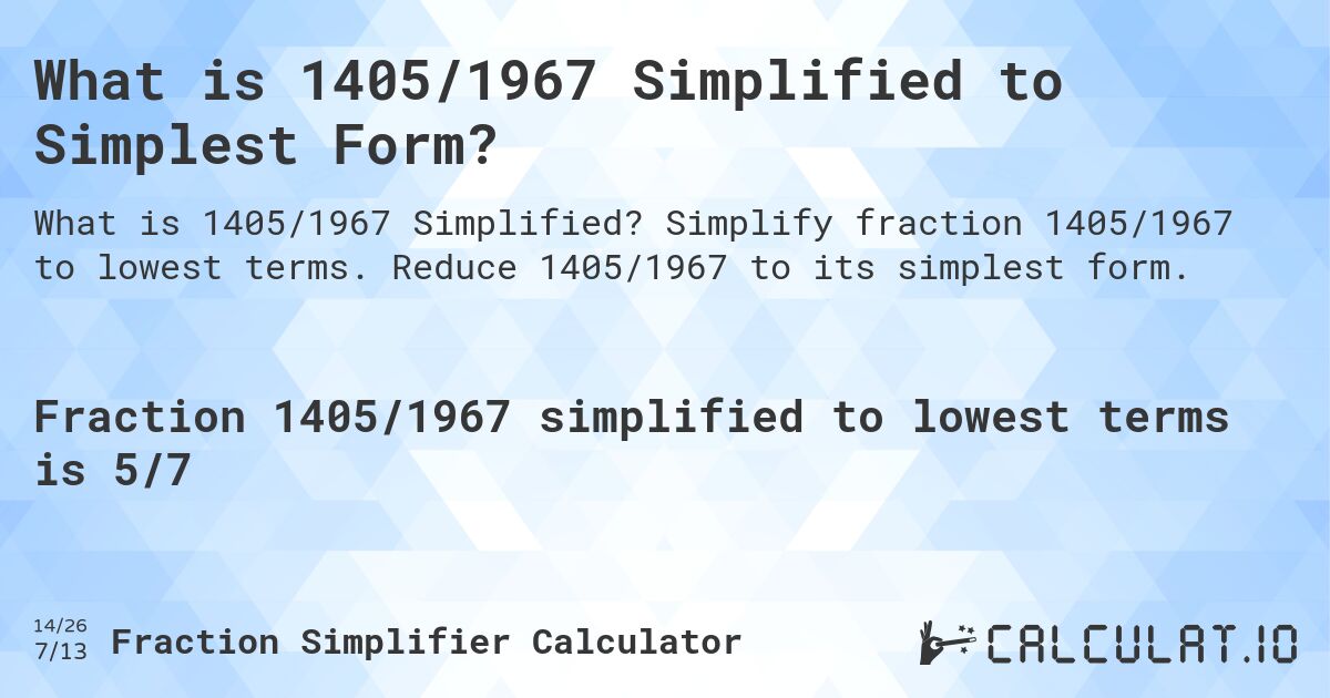 What is 1405/1967 Simplified to Simplest Form?. Simplify fraction 1405/1967 to lowest terms. Reduce 1405/1967 to its simplest form.