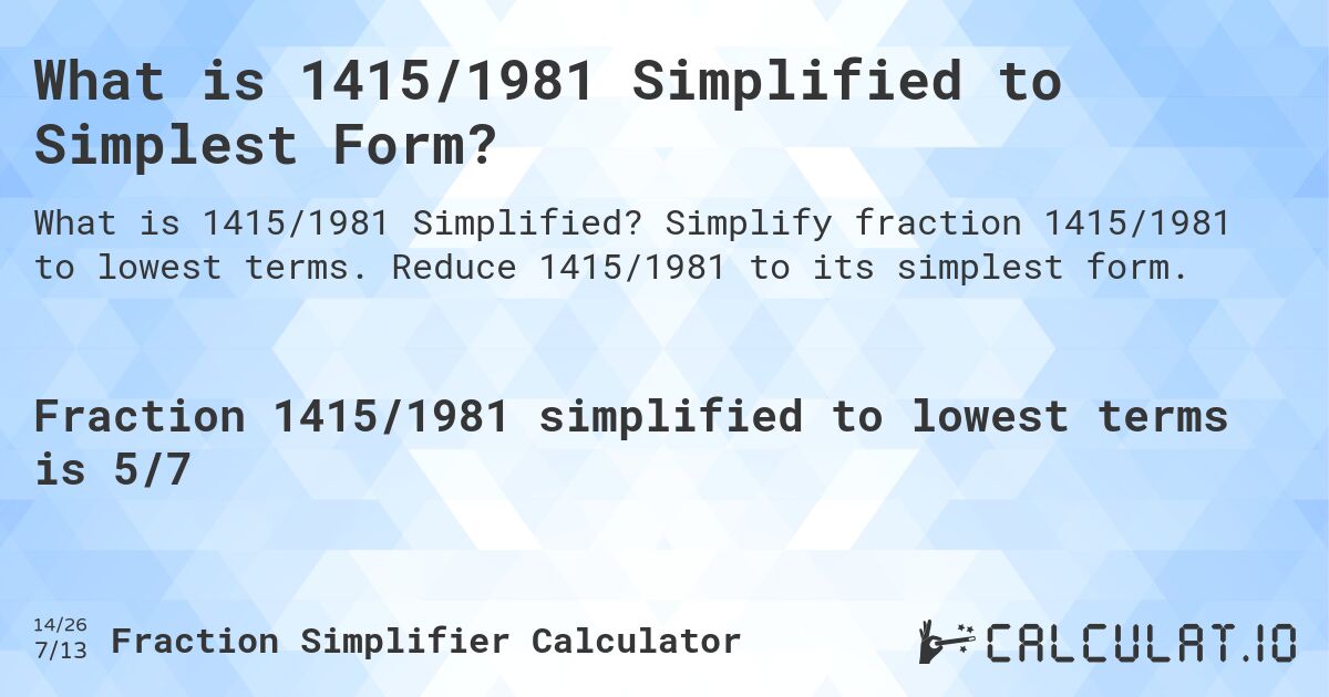 What is 1415/1981 Simplified to Simplest Form?. Simplify fraction 1415/1981 to lowest terms. Reduce 1415/1981 to its simplest form.