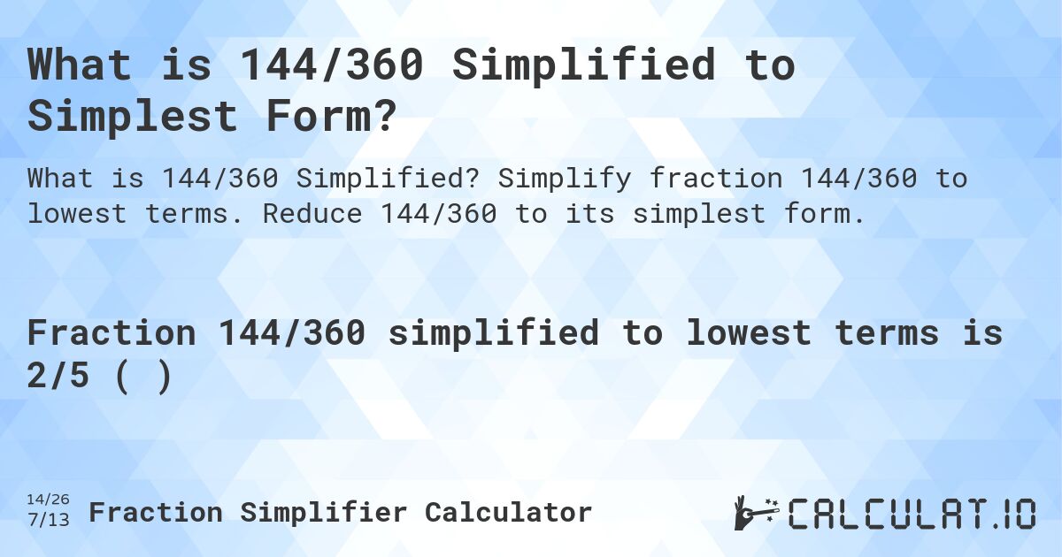 What is 144/360 Simplified to Simplest Form?. Simplify fraction 144/360 to lowest terms. Reduce 144/360 to its simplest form.