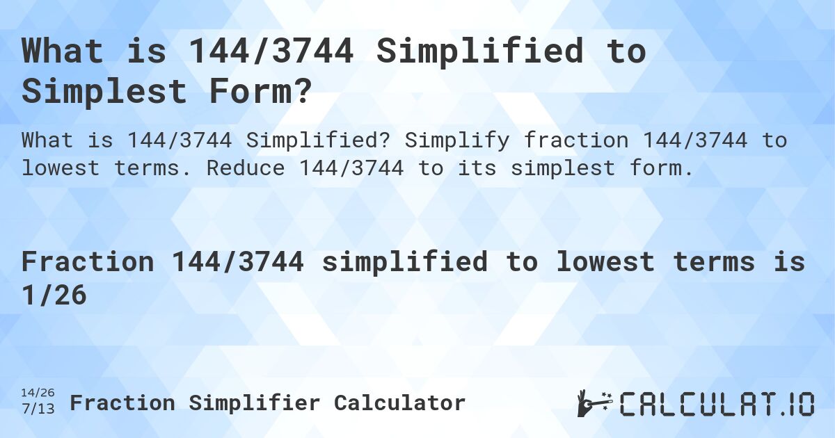 What is 144/3744 Simplified to Simplest Form?. Simplify fraction 144/3744 to lowest terms. Reduce 144/3744 to its simplest form.