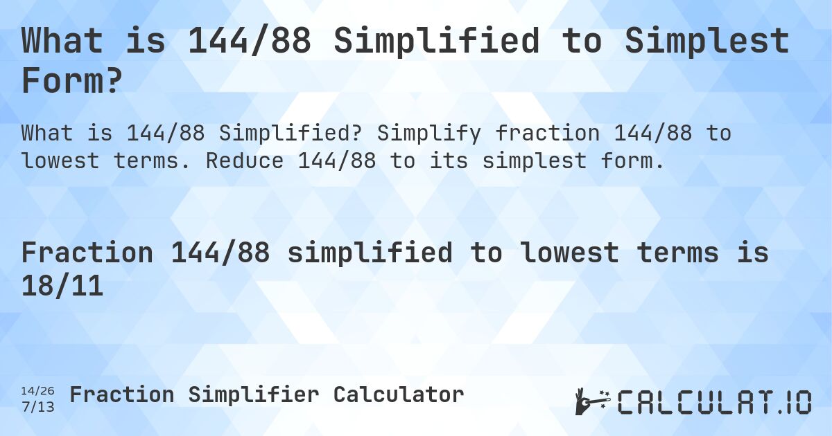 What is 144/88 Simplified to Simplest Form?. Simplify fraction 144/88 to lowest terms. Reduce 144/88 to its simplest form.