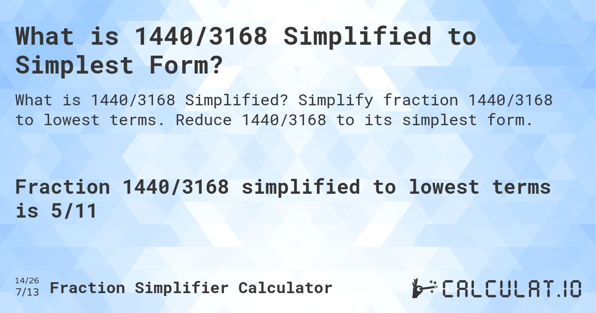 What is 1440/3168 Simplified to Simplest Form?. Simplify fraction 1440/3168 to lowest terms. Reduce 1440/3168 to its simplest form.