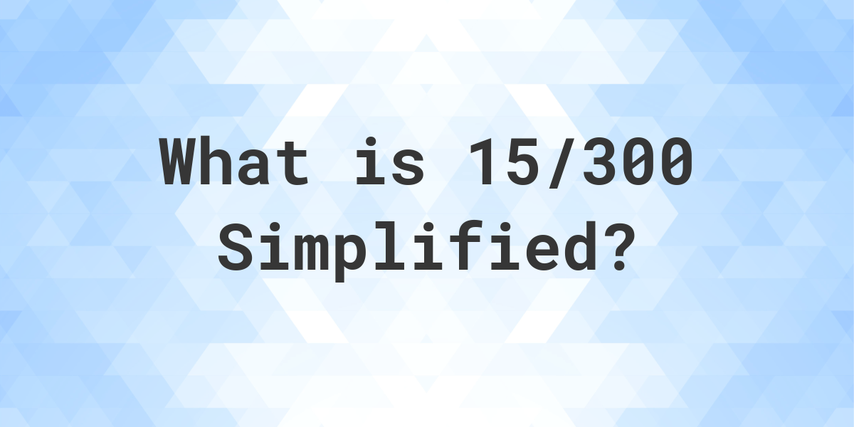 what-is-15-300-simplified-to-simplest-form-calculatio