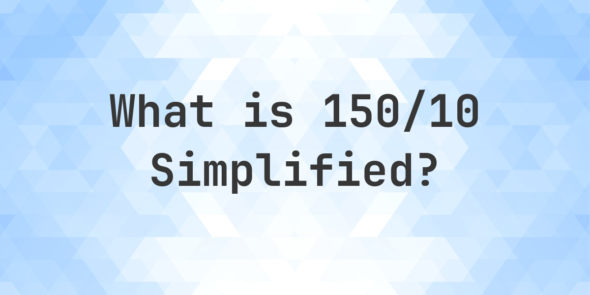 what-is-150-10-simplified-to-simplest-form-calculatio
