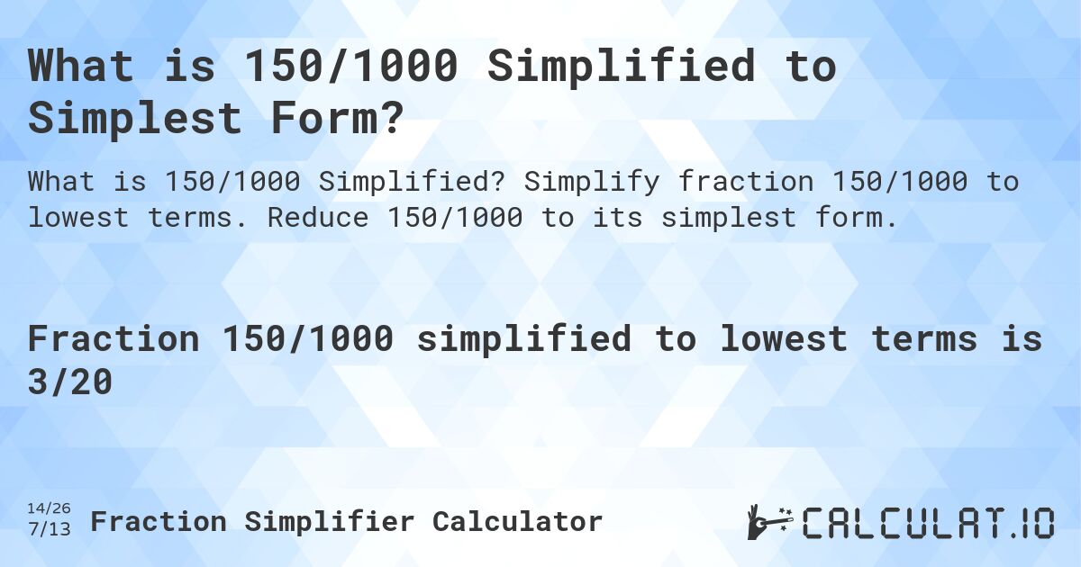 What is 150/1000 Simplified to Simplest Form?. Simplify fraction 150/1000 to lowest terms. Reduce 150/1000 to its simplest form.