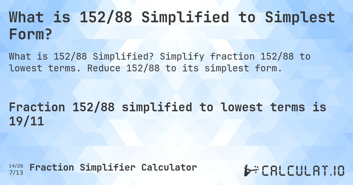 What is 152/88 Simplified to Simplest Form?. Simplify fraction 152/88 to lowest terms. Reduce 152/88 to its simplest form.