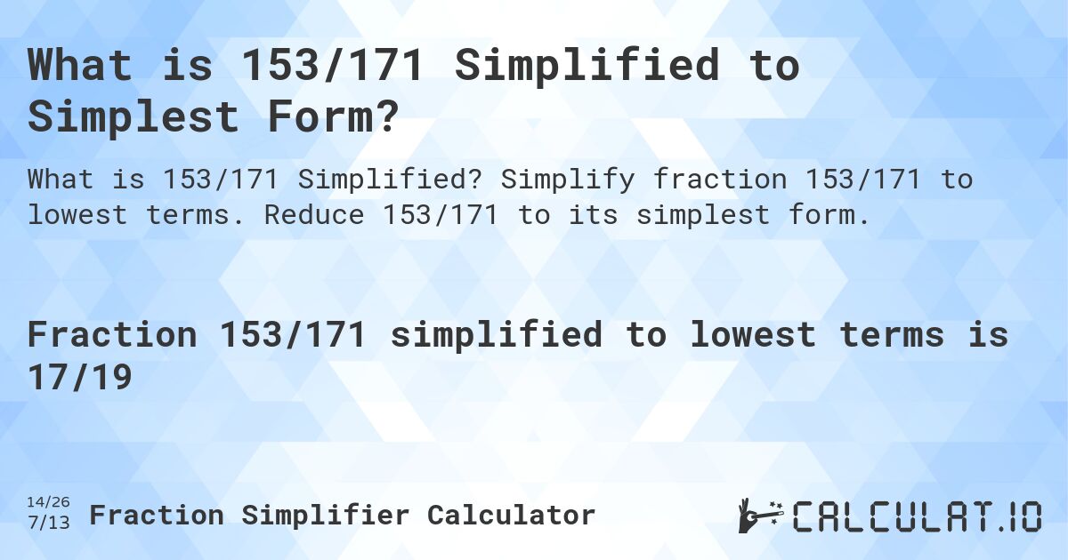 What is 153/171 Simplified to Simplest Form?. Simplify fraction 153/171 to lowest terms. Reduce 153/171 to its simplest form.